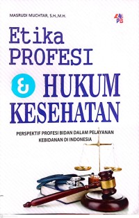 Etika Profesi dan Hukum Kesehatan (perspektif profesi bidan dalam oelayanan kebidanan di Indonesia)